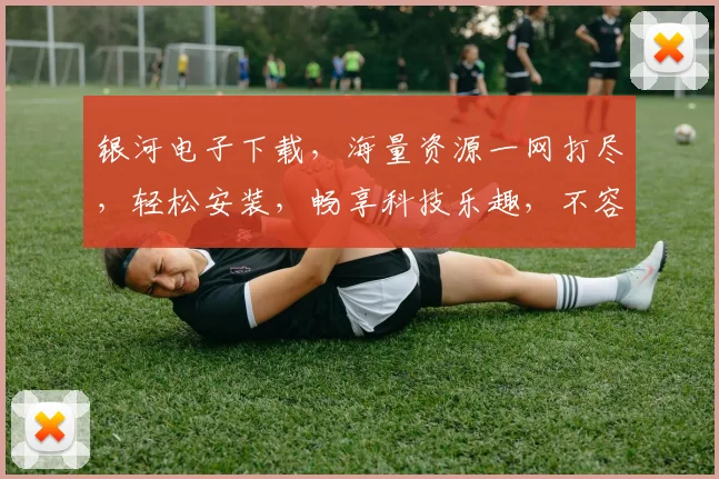 银河电子下载，海量资源一网打尽，轻松安装，畅享科技乐趣，不容错过