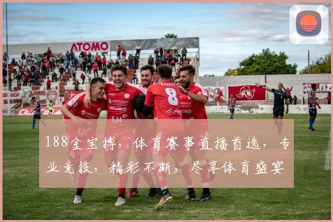 188金宝搏，体育赛事直播首选，专业竞技，精彩不断，尽享体育盛宴